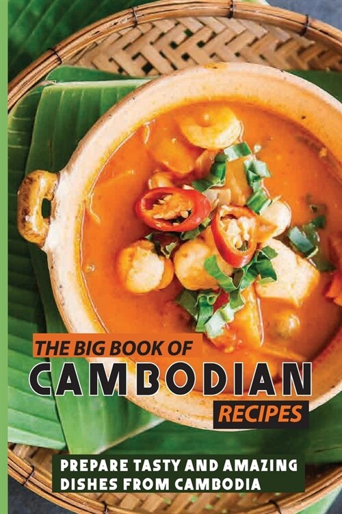 The Big Book Of Cambodian Recipes: Prepare Tasty And Amazing Dishes From Cambodia: Vietnamese Cookbook (Paperback)