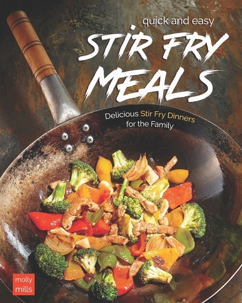 Quick and Easy Stir Fry Meals: Delicious Stir Fry Dinners for the Family (Paperback)