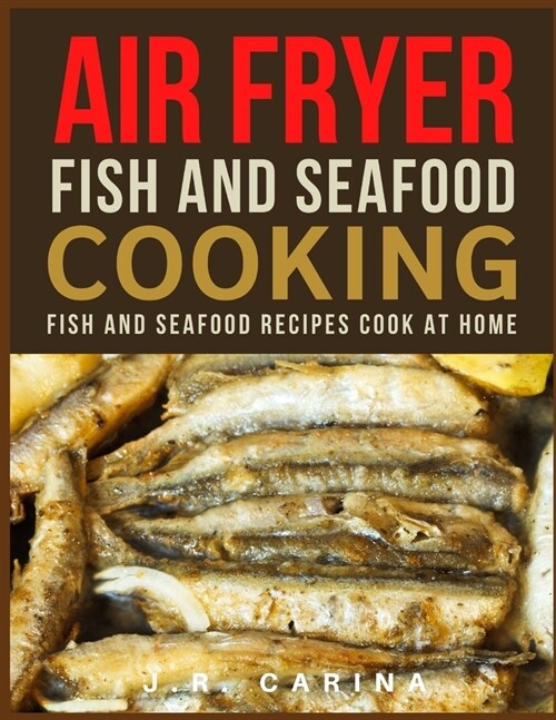 Air Fryer Fish and Seafood Cooking: Fish And Seafood Recipes Cook at Home (Paperback)