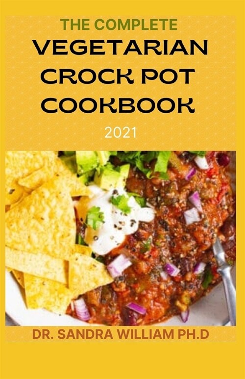 The Complete Vegetarian Crock Pot Cookbook 2021: 80+ Easy And Healthy Fresh Vegetarian Recipes For Your Crock pot (Paperback)