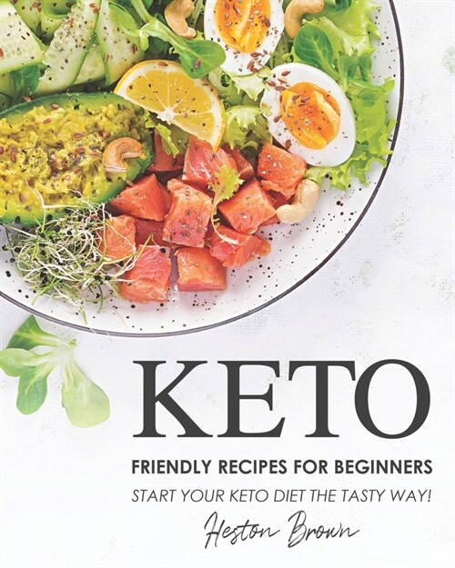 Keto Friendly Recipes for Beginners: Start Your Keto Diet the Tasty Way! (Paperback)
