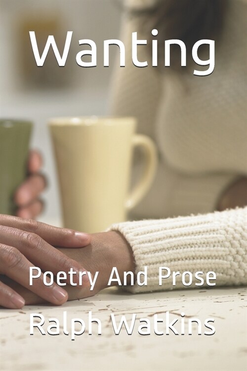Wanting: Poetry And Prose (Paperback)
