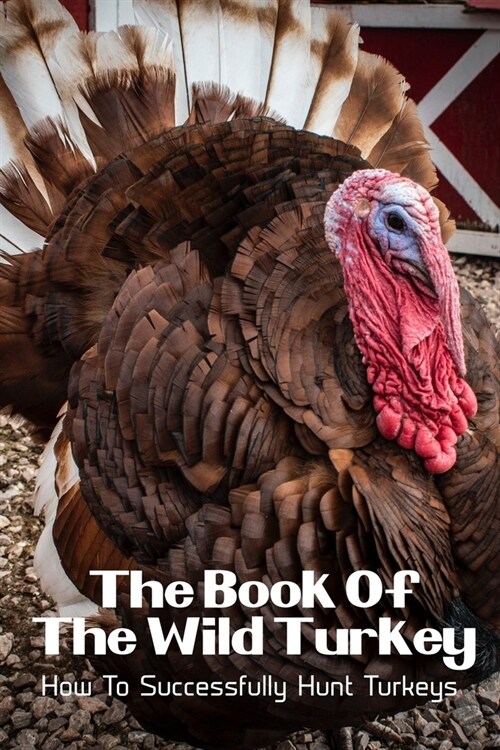 The Book Of The Wild Turkey: How To Successfully Hunt Turkeys: Outdoor Life Books (Paperback)
