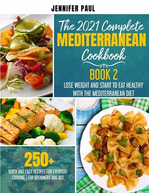 The 2021 Complete Mediterranean Cookbook: Book 2 - Lose weight and start to eat healthy with the Mediterranean Diet - 250+ quick and easy recipes for (Paperback)