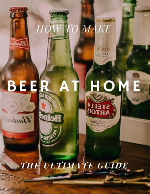 How to Make Beer at Home: The Ultimate Guide (Paperback)