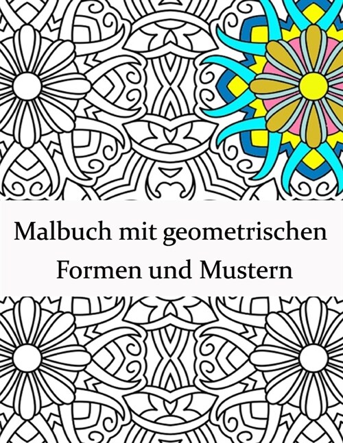 Malbuch mit geometrischen Formen und Mustern: Geometrisches Malbuch f? Erwachsene, Entspannungs-Stressabbau-Designs, wundersch?e geometrische Muster (Paperback)