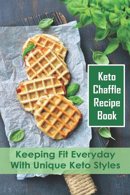 Keto Chaffle Recipe Book: Keeping Fit Everyday With Unique Keto Styles: Low-Carb Recipes (Paperback)