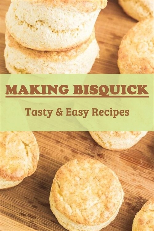 Making Bisquick: Tasty & Easy Recipes: How To Make Bisquick Biscuits Fluffy (Paperback)