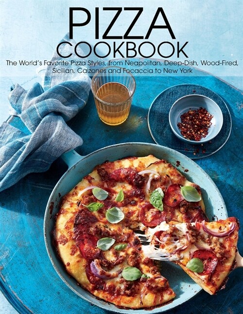 Pizza Cookbook: The Worlds Favorite Pizza Styles, from Neapolitan, Deep-Dish, Wood-Fired, Sicilian, Calzones and Focaccia to New york (Paperback)