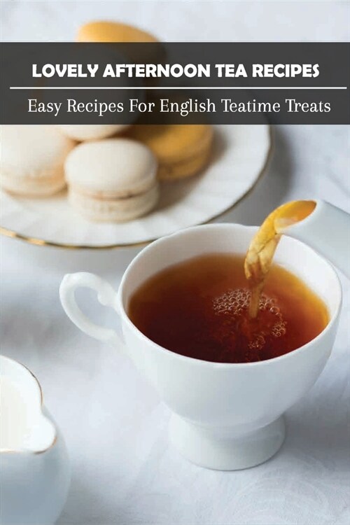 Lovely Afternoon Tea Recipes: Easy Recipes For English Teatime Treats: Afternoon Tea Ideas Savoury (Paperback)