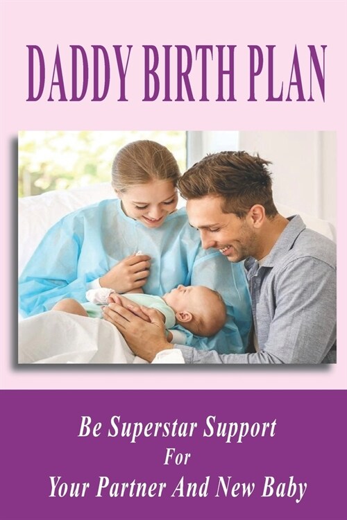 Daddy Birth Plan: Be Superstar Support For Your Partner And New Baby: Creat Birth Plan (Paperback)