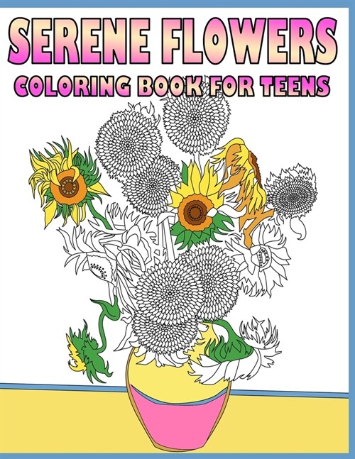 Serene Flowers: Coloring Book For Teens (beautiful realistic flowers, bouquets, floral designs, sunflowers, roses, leaves, butterfly, (Paperback)