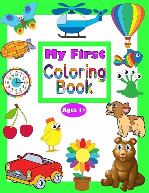 My First Coloring Book Ages 1+: Adorable Childrens Book with 45+ Simple Pictures to Learn and Color - Toddler Coloring Book (Paperback)