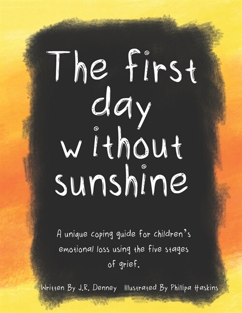 The first day without sunshine: A unique coping guide for childrens emotional loss using the five stages of grief. (Paperback)