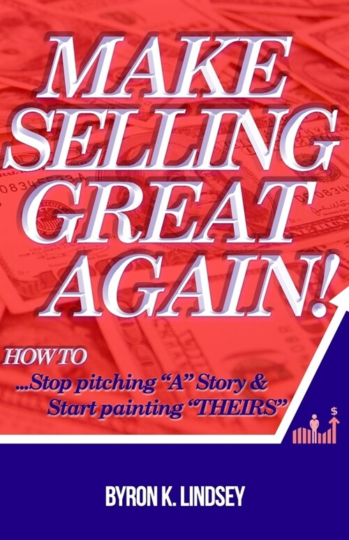 Make Selling Great Again!: How To Stop Pitching A Story & Start Painting Theirs (Paperback)