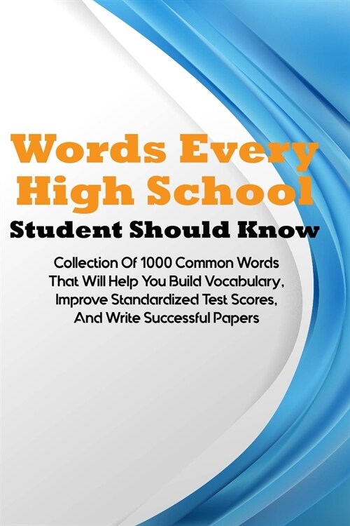 Words Every High School Student Should Know: Collection Of 1000 Common Words That Will Help You Build Vocabulary, Improve Standardized Test Scores, An (Paperback)