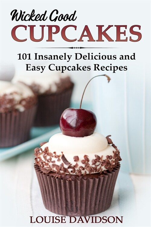 Wicked Good Cupcakes: Insanely Delicious and Easy Cupcake Recipes (Paperback)