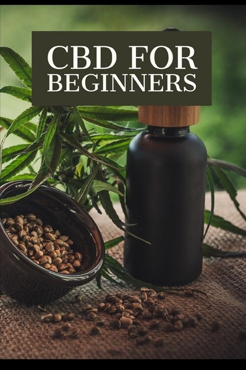 CBD for Beginners: find out everything you need to know about CBD and improve the quality of your life! (Paperback)