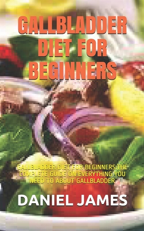 Gallbladder Diet for Beginners: Gallbladder Diet for Beginners: The Complete Guide on Everything You Need to about Gallbladder (Paperback)
