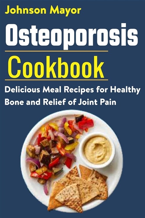 Osteoporosis Cookbook: Delicious Meal Recipes for Healthy Bone and Relief of Join Pain (Paperback)