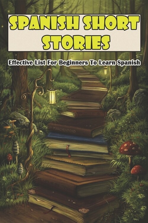 Spanish Short Stories: Effective List for Beginners to Learn Spanish: Spanish Stories (Paperback)