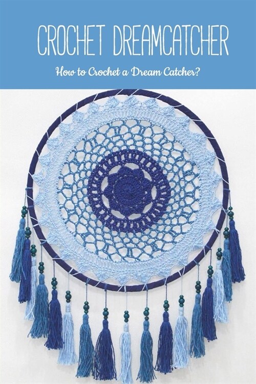 Crochet Dreamcatcher: How to Crochet a Dream Catcher?: DIY Tutorial (Paperback)