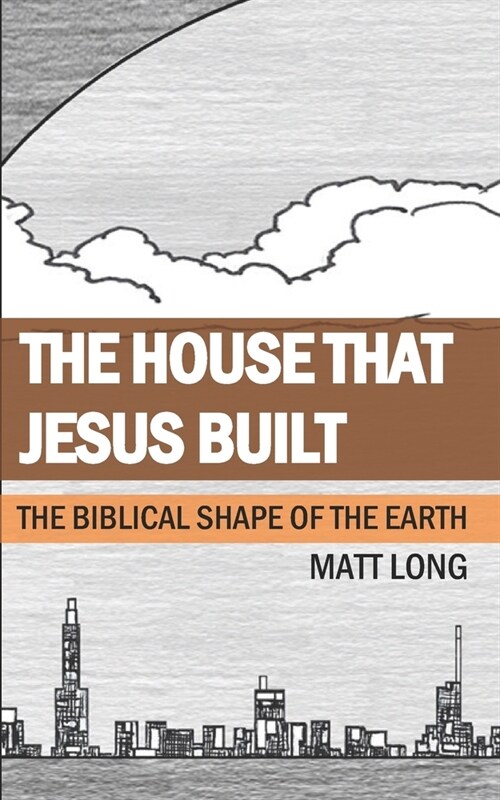 The House that Jesus Built: The Biblical Shape of the Earth (Paperback)