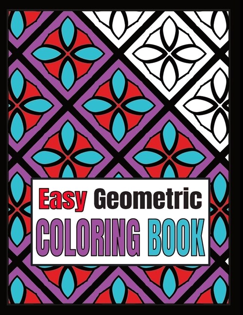 Easy Geometric Coloring Book: Relaxing Geometric Patterns And Shapes Coloring Book For Teen And Adults With Bold Lines. Vol 3 (Paperback)