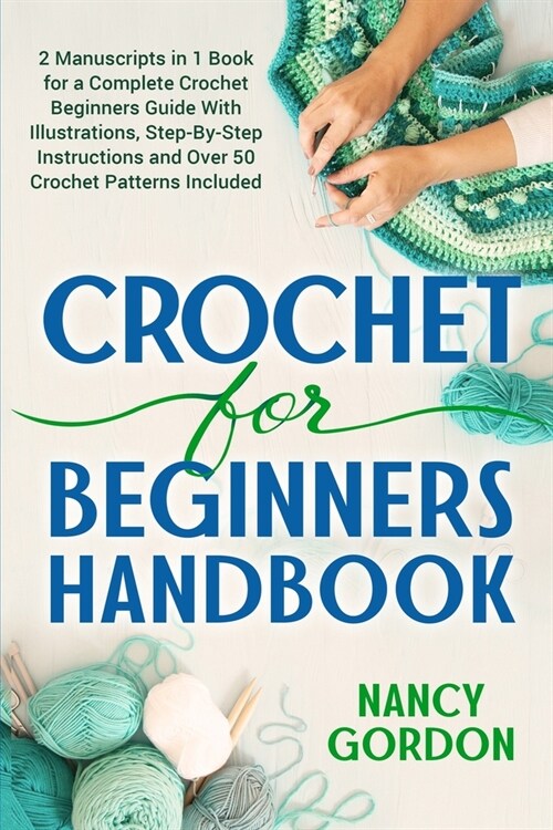 Crochet For Beginners Handbook: 2 Manuscripts In 1 Book For A Complete Crochet Beginners Guide With Illustrations, Step-By-Step Instructions and over (Paperback)