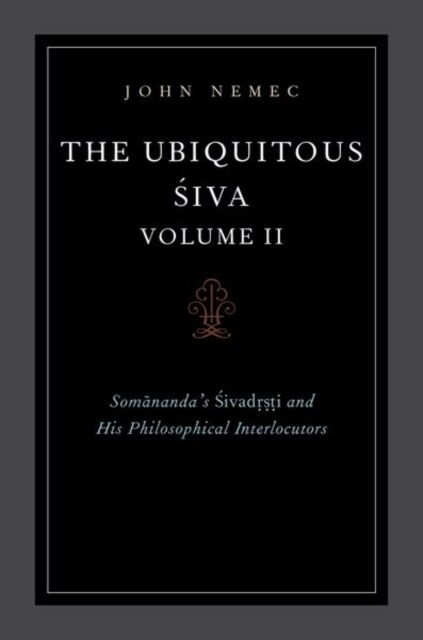 The Ubiquitous Siva Volume II: Somanandas Sivadrsti and His Philosophical Interlocutors (Hardcover)