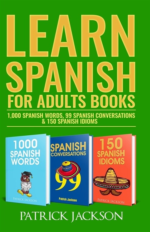 Learn Spanish For Adults Books: 1,000 Spanish Words, 99 Spanish Conversations & 150 Spanish Idioms (Paperback)