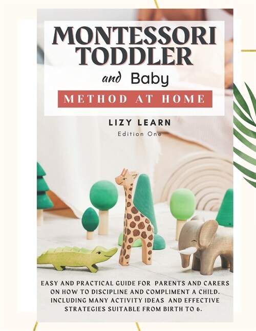 Montessori Toddler and Baby Method at Home: Easy and Practical Guide for Parents on How to Discipline and Compliment a Child. Including Many Activity (Paperback)