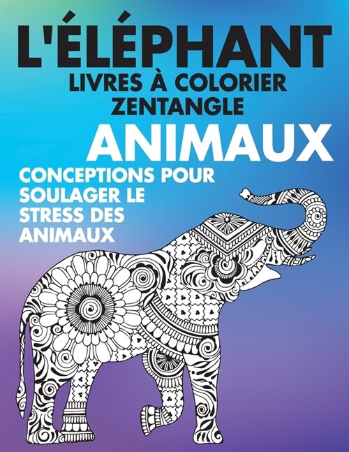 Livres ?colorier Zentangle - Conceptions pour soulager le stress des animaux - Animaux - L??hant (Paperback)