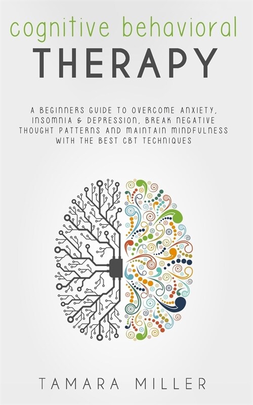 Cognitive Behavioral Therapy: A Beginners Guide to Overcome Anxiety, Insomnia & Depression, Break Negative Thought Patterns and Maintain Mindfulness (Paperback)