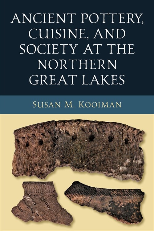 Ancient Pottery, Cuisine, and Society at the Northern Great Lakes (Hardcover)