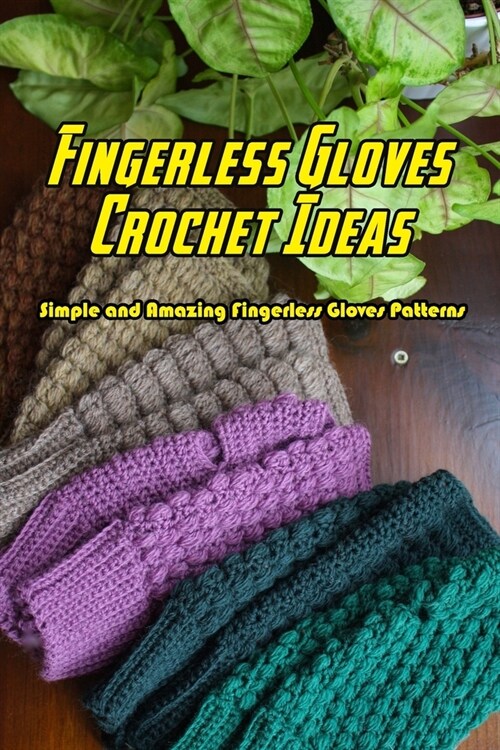 Fingerless Gloves Crochet Ideas: Simple and Amazing Fingerless Gloves Patterns: Lovely Fingerless Glove Crochet (Paperback)