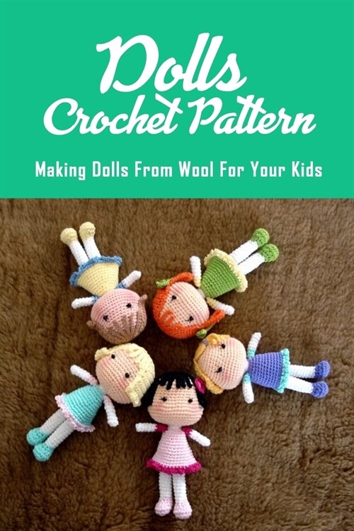 Dolls Crochet Pattern: Making Dolls From Wool For Your Kids: Crochet Doll Patterns (Paperback)