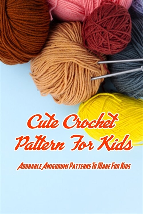 Cute Crochet Pattern For Kids: Adorable Amigurumi Patterns To Make For Kids: Cute Pattern For Beginners (Paperback)