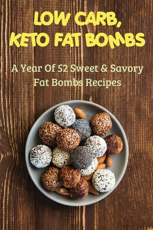 Low Carb, Keto Fat Bombs: A Year Of 52 Sweet & Savory Fat Bombs Recipes: Ketogenic Cookbook For Beginners (Paperback)