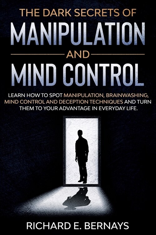 The Dark Secrets of Manipulation and Mind Control: Learn how to spot manipulation, brainwashing, mind control and deception techniques and turn them t (Paperback)