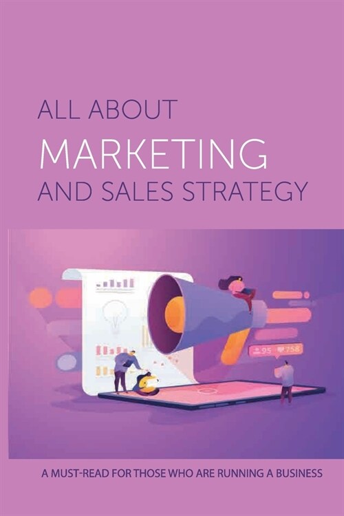 All About Marketing And Sales Strategy: A Must-Read For Those Who Are Running A Business: Sales Books 2020 (Paperback)