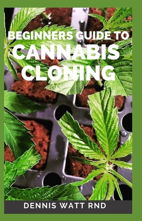 Beginners Guide to Cannabis Cloning Guide: Step by Step Guide To Cloning Marijuana (Paperback)