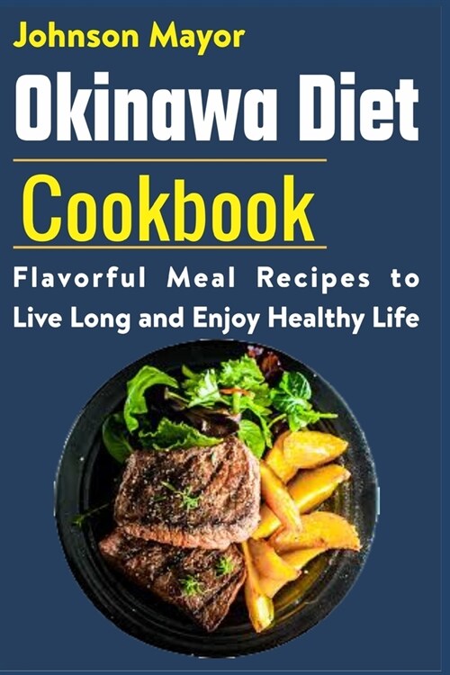 Okinawa Diet Cookbook: Flavorful Meal Recipes to Live Long and Enjoy Healthy Life (Paperback)