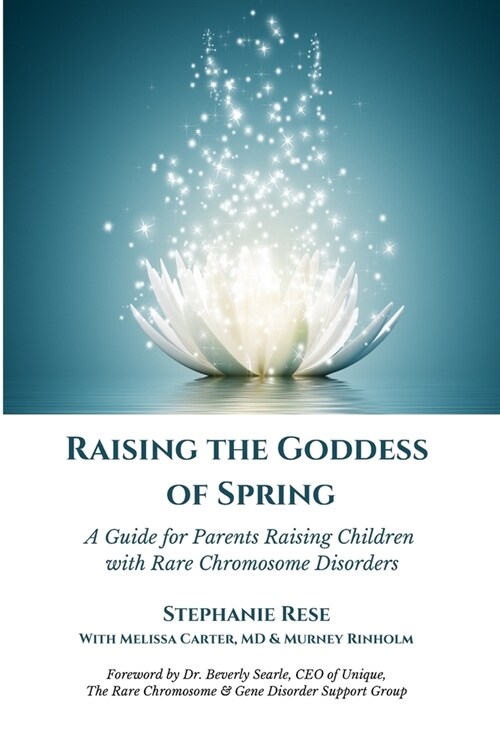 Raising the Goddess of Spring: A Guide for Parents Raising Children with Rare Chromosome Disorders (Paperback)