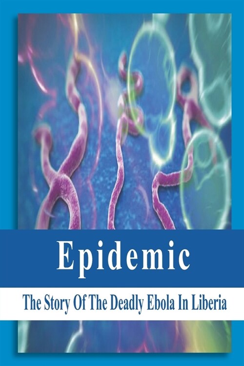 Epidemic: The Story Of The Deadly Ebola In Liberia: Ebola Story Of Liberia (Paperback)