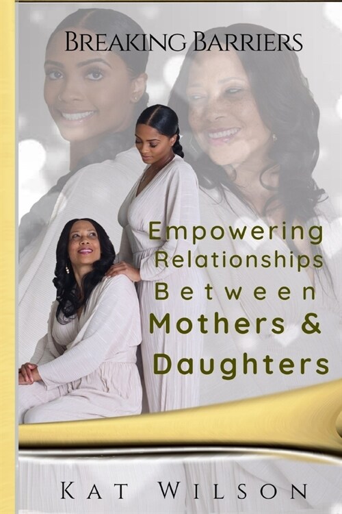 Empowering Relationships Between Mothers and Daughters: Breaking Barriers (Paperback)