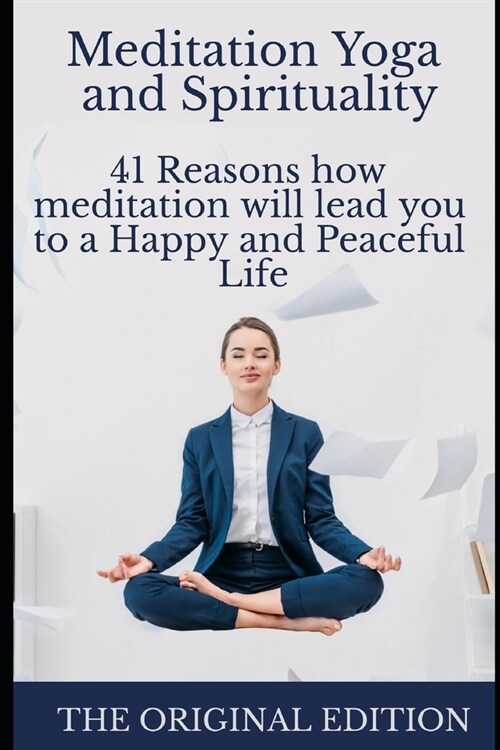 Meditation Yoga and Spirituality: 41 Reasons how meditation will lead you to a Happy and Peaceful Life (Paperback)