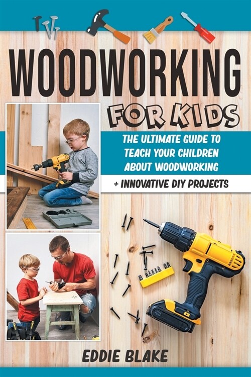 Woodworking for Kids: The Ultimate Guide to Teach Your Children About Woodworking + Innovative DIY Projects (Paperback)