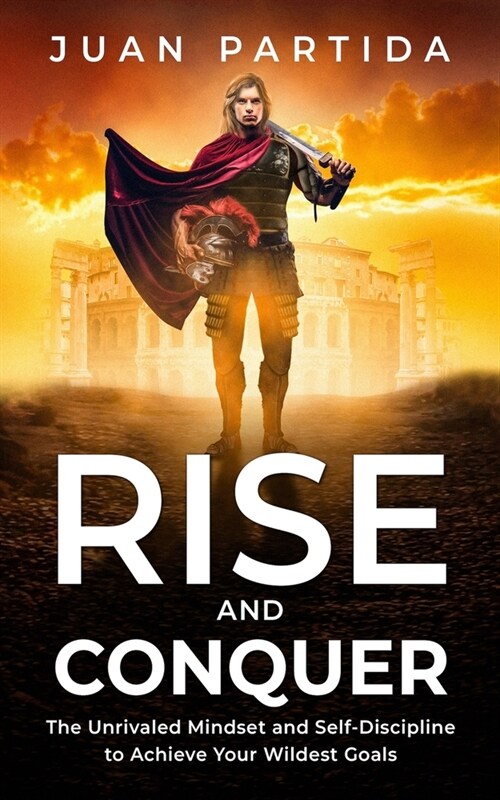 Rise and Conquer: The Unrivaled Mindset and Self-Discipline to Achieve Your Wildest Goals (Paperback)
