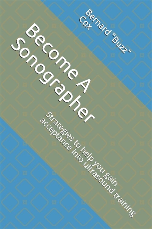 Become A Sonographer: Strategies to help you gain acceptance into ultrasound training (Paperback)